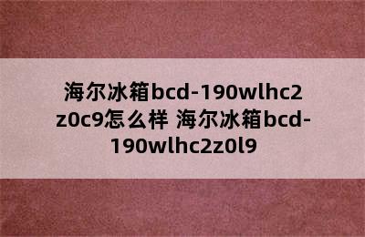 海尔冰箱bcd-190wlhc2z0c9怎么样 海尔冰箱bcd-190wlhc2z0l9